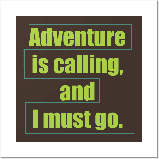 Adventure is calling, and I must go. Wall Art by Qasim